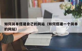 绥化如何简单搭建自己的网站（如何搭建一个简单的网站）