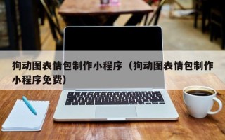 绥化狗动图表情包制作小程序（狗动图表情包制作小程序免费）