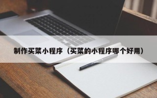 绥化制作买菜小程序（买菜的小程序哪个好用）